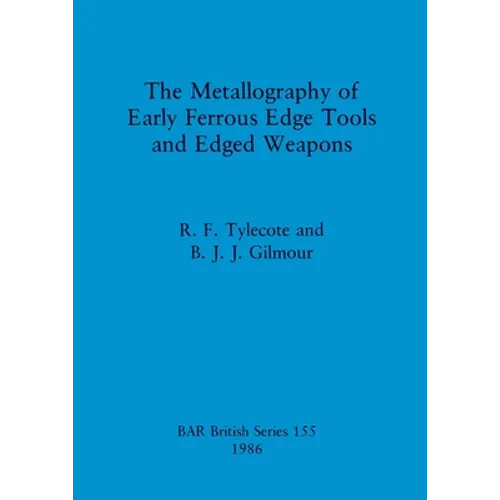The Metallography of Early Ferrous Edge Tools and Edged Weapons