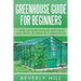 Greenhouse Guide For Beginners: Learn the Most Popular Vegetables and Fruits to Grow in a Greenhouse