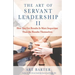The Art of Servant Leadership II: How You Get Results Is More Important Than the Results Themselves