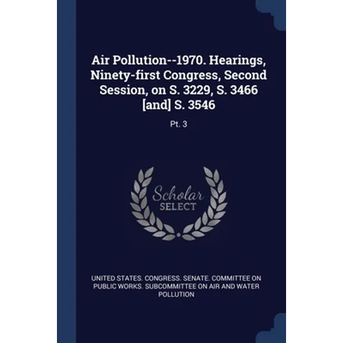 Air Pollution--1970. Hearings, Ninety-first Congress, Second Session, on S. 3229, S. 3466 [and] S. 3546: Pt. 3