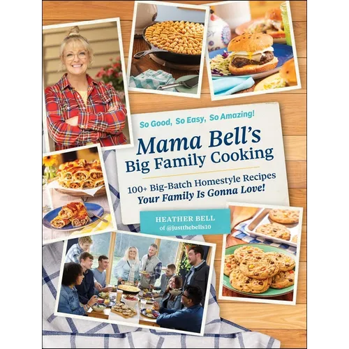 Mama Bell's Big Family Cooking: 100+ Big-Batch Homestyle Recipes Your Family Is Gonna Love!