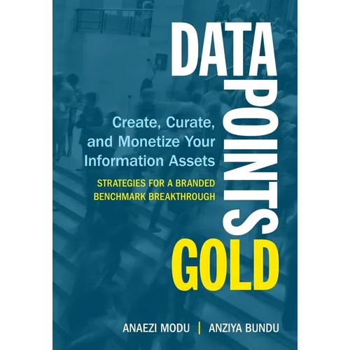 Data Points Gold: Create, Curate, and Monetize Your Information Assets
