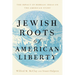 Jewish Roots of American Liberty: The Impact of Hebraic Ideas on the American Story