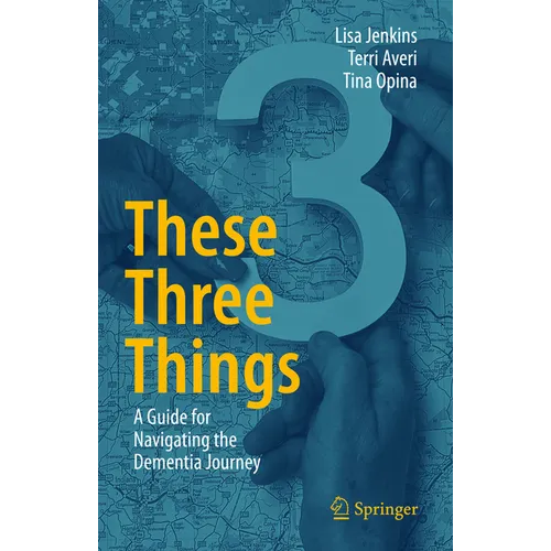 These Three Things: A Guide for Navigating the Dementia Journey