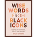 Wise Words from Black Icons: Quotes to Empower, Uplift and Inspire