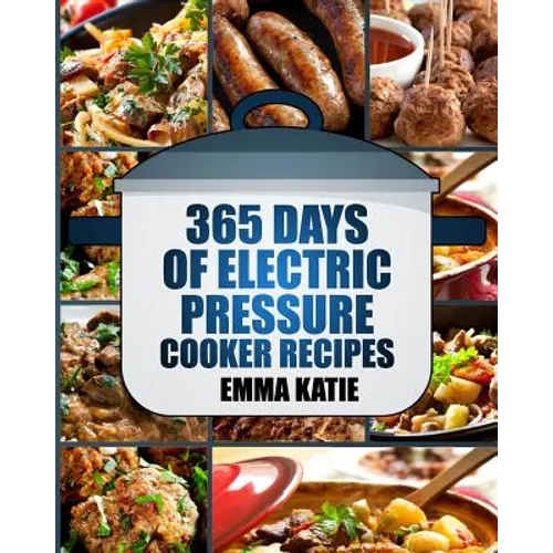 Pressure Cooker: 365 Days of Electric Pressure Cooker Recipes (Pressure Cooker, Pressure Cooker Recipes, Pressure Cooker Cookbook, Elec