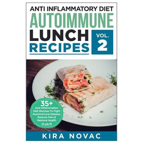 Anti Inflammatory Diet: Autoimmune Lunch Recipes: 35+ Anti Inflammation Diet Recipes To Fight Autoimmune Disease, Reduce Pain & Restore Health