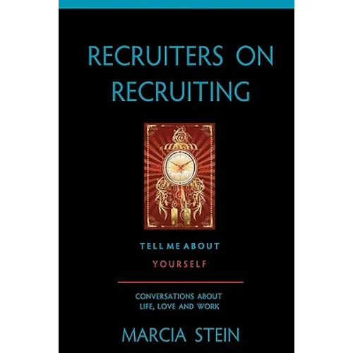 Recruiters On Recruiting: Tell Me About Yourself: Conversations About Life, Love And Work