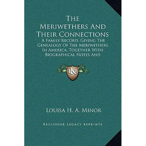 The Meriwethers And Their Connections: A Family Record, Giving The Genealogy Of The Meriwethers In America, Together With Biographical Notes And Sketc