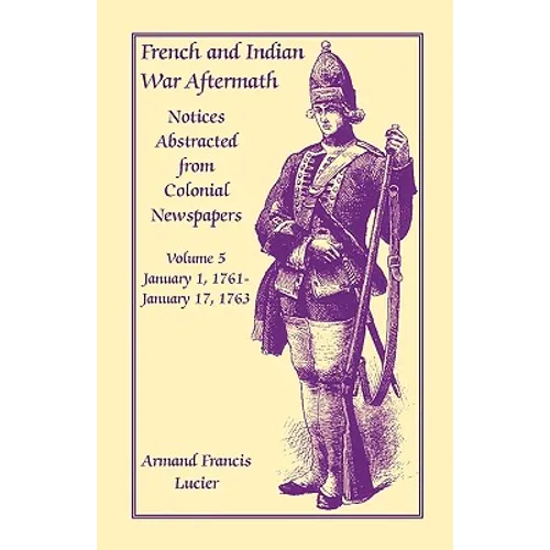 French and Indian War Aftermath: Notices Abstracted from Colonial Newspapers, Volume 5
