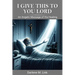 I Give This To You Lord: An Angelic Message Of His Healing
