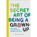 The Secret Art of Being a Grown-Up: Tips, Tricks, and Perks No One Thought to Tell You