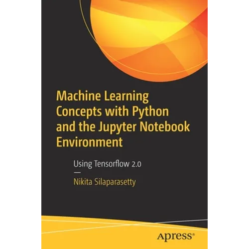 Machine Learning Concepts with Python and the Jupyter Notebook Environment: Using Tensorflow 2.0