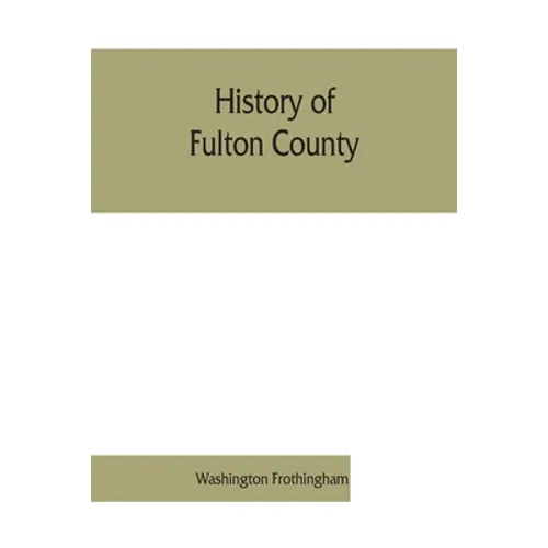 History of Fulton County: embracing early discoveries, the advance of civilization, the labors and triumphs of Sir William Johnson, the inceptio