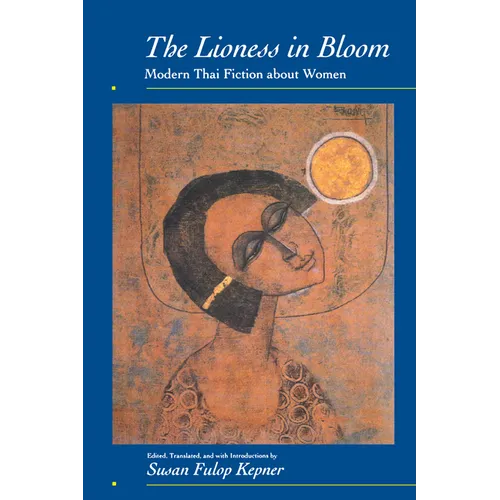 The Lioness in Bloom: Modern Thai Fiction about Women Volume 9