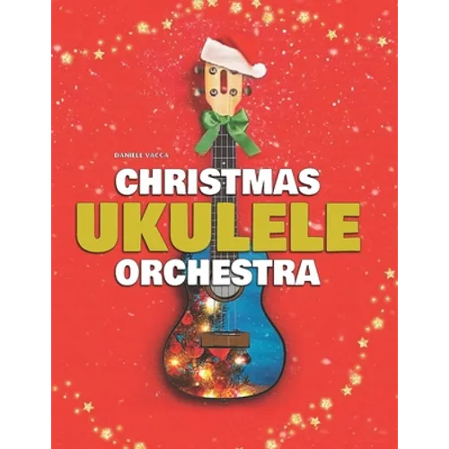 Christmas Ukulele Orchestra: 10 Easy Tunes Arranged for Ukulele Orchestra (3 Ukuleles + Bass)