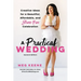 A Practical Wedding: Creative Ideas for a Beautiful, Affordable, and Stress-Free Celebration