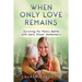 When Only Love Remains: Surviving My Mom's Battle with Early Onset Alzheimer's