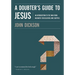 A Doubter's Guide to Jesus: An Introduction to the Man from Nazareth for Believers and Skeptics
