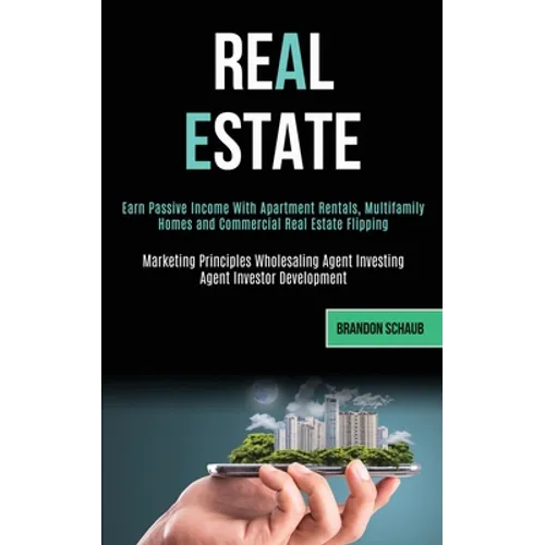 Real Estate: Earn Passive Income With Apartment Rentals, Multifamily Homes and Commercial Real Estate Flipping (Marketing Principle