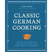 Classic German Cooking: The Very Best Recipes for Traditional Favorites, from Semmelknödel to Sauerbraten
