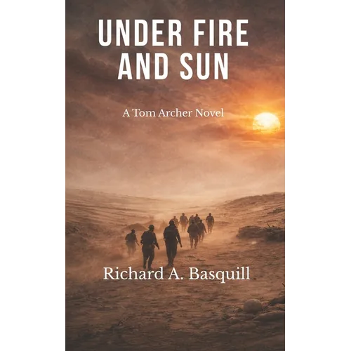 Under Fire and Sun: The Third Book in the Tom Archer Series