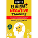 How to Eliminate Negative Thinking: Learn To Control Your Thoughts, Overthinking, Negativity Bias, Heal Toxic Thoughts & Master Positive Self Talk & S