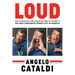 Angelo Cataldi: Loud: How a Shy Nerd Came to Philadelphia and Turned Up the Volume in the Most Passionate Sports City in America