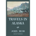 Travels In Alaska - Legacy Edition: Adventures In The Far Northwest Wilderness And Mountains