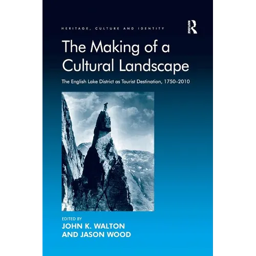 The Making of a Cultural Landscape: The English Lake District as Tourist Destination, 1750-2010