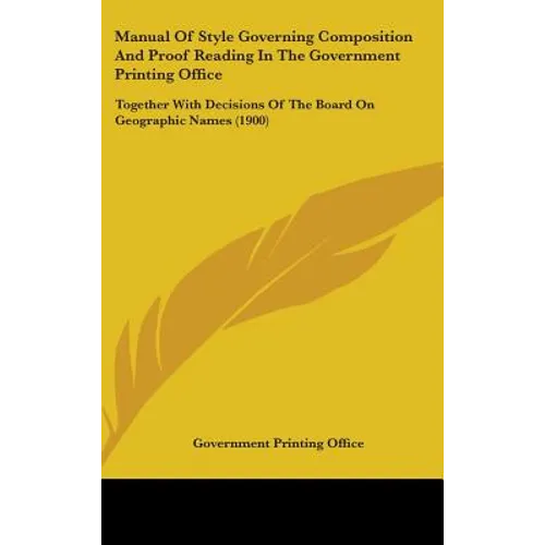 Manual Of Style Governing Composition And Proof Reading In The Government Printing Office: Together With Decisions Of The Board On Geographic Names (1