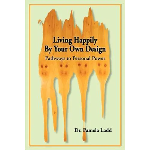 Living Happily By Your Own Design: Pathways to Personal Power