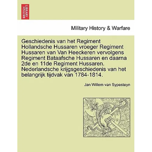 Geschiedenis Van Het Regiment Hollandsche Hussaren Vroeger Regiment Hussaren Van Van Heeckeren Vervolgens Regiment Bataafsche Hussaren En Daarna 2de E - Paperback