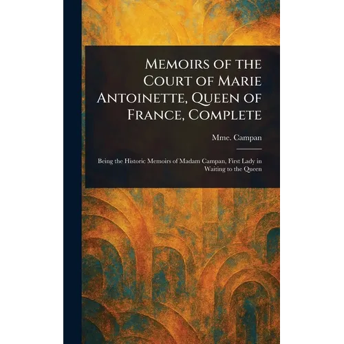 Memoirs of the Court of Marie Antoinette, Queen of France, Complete
