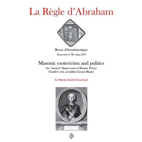 La Règle d'Abraham Hors-série #3 (B&W): Masonic esotericism and politics: the "ancient" Stuart roots of Bonnie Prince Charlie's role as hidden Grand M