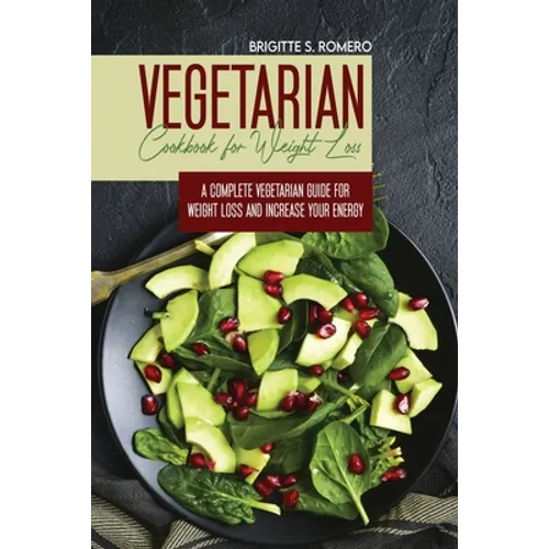 Vegetarian Cookbook for Weight loss: A complete v Vegetarian meal-prep guide for weight loss and increase energy