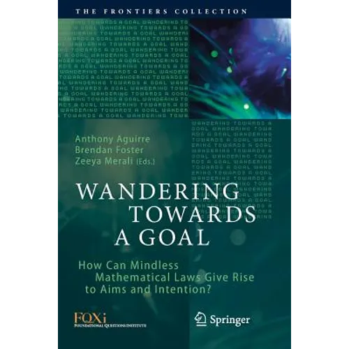 Wandering Towards a Goal: How Can Mindless Mathematical Laws Give Rise to Aims and Intention?
