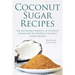 Coconut Sugar Recipes: The Incredible Benefits of Coconut Sugar and My Favorite Coconut Sugar Recipes