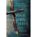The Your Own Jesus: Saying Yes to the One Relationship That Changes Everything