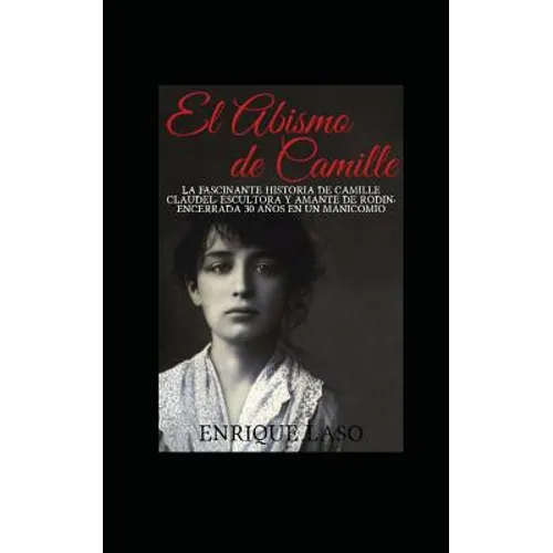 El abismo de Camille: La terrible historia de Camille Claudel