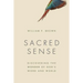 Sacred Sense: Discovering the Wonder of God's Word and World