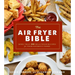 The Air Fryer Bible (Cookbook): More Than 200 Healthier Recipes for Your Favorite Foods