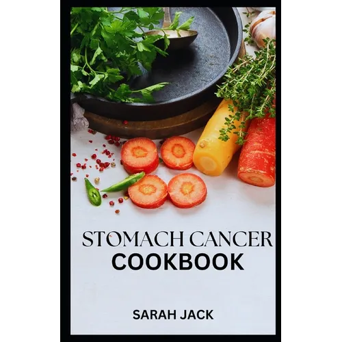 Stomach Cancer Cookbook: Nourishing Recipes for Comfort and Strength