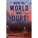 When the World Was Ours