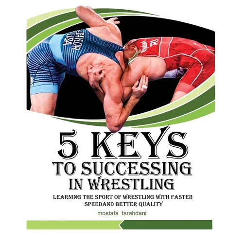 5 keys to success in wrestling: Learning the sport of wrestling with faster speed and better quality