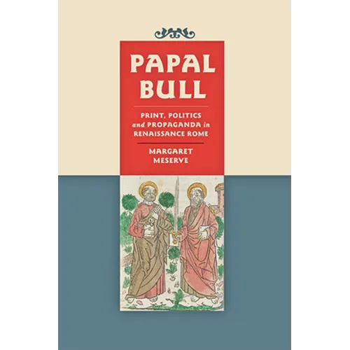 Papal Bull: Print, Politics, and Propaganda in Renaissance Rome
