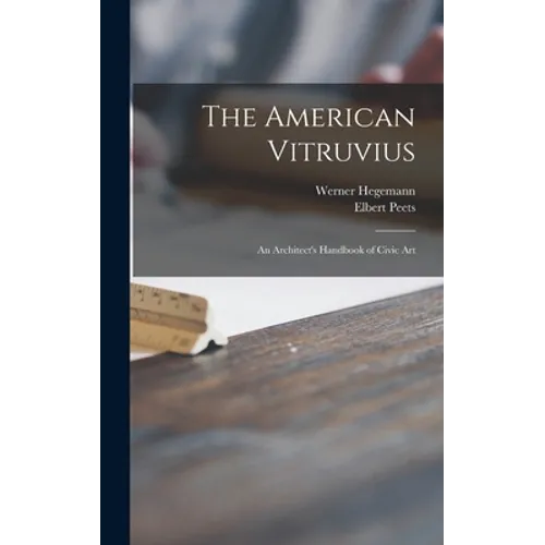The American Vitruvius; an Architect's Handbook of Civic Art