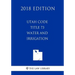 Utah Code - Title 73 - Water and Irrigation (2018 Edition)