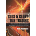 The Guts and Glory of Day Trading: True Stories of Day Traders Who Made (or Lost) $1,000,000