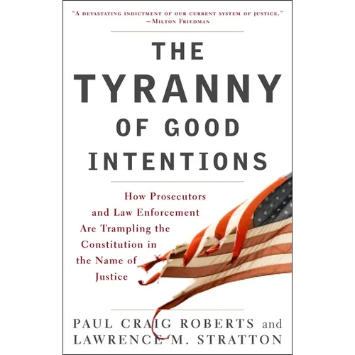 The Tyranny of Good Intentions: How Prosecutors and Law Enforcement Are Trampling the Constitution in the Name of Justice - Paperback